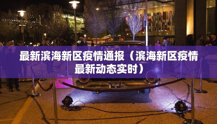 最新滨海新区疫情通报（滨海新区疫情最新动态实时）