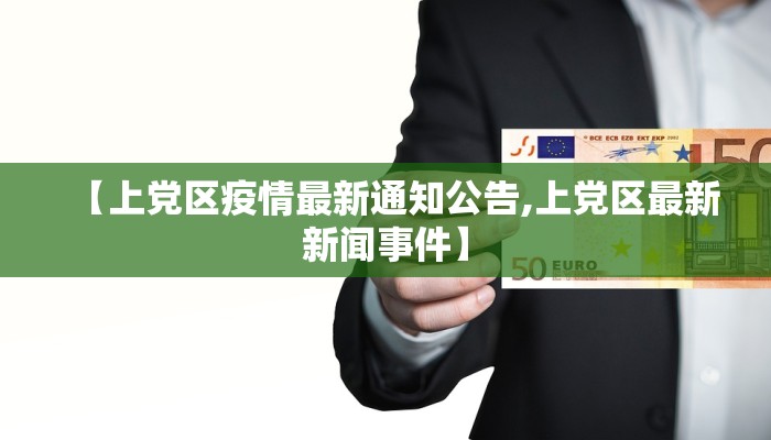 【上党区疫情最新通知公告,上党区最新新闻事件】