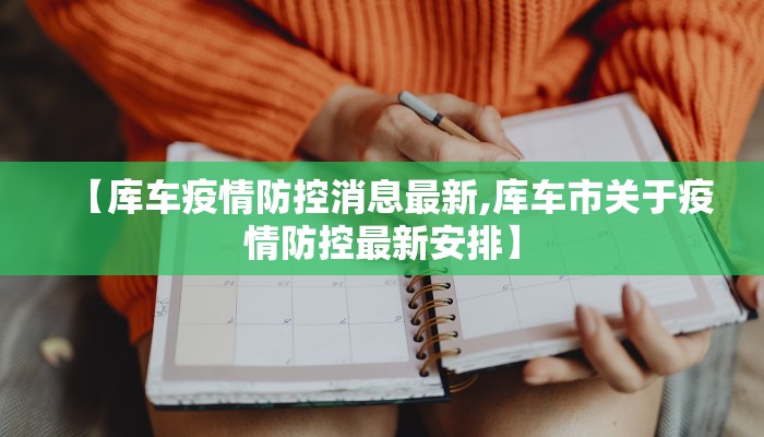 【库车疫情防控消息最新,库车市关于疫情防控最新安排】