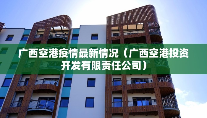 广西空港疫情最新情况（广西空港投资开发有限责任公司）