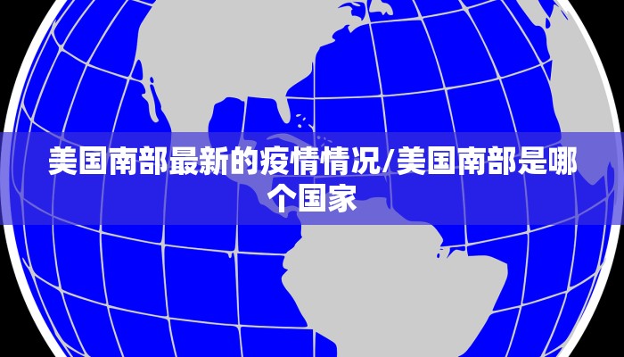 美国南部最新的疫情情况/美国南部是哪个国家