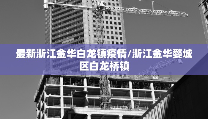 最新浙江金华白龙镇疫情/浙江金华婺城区白龙桥镇