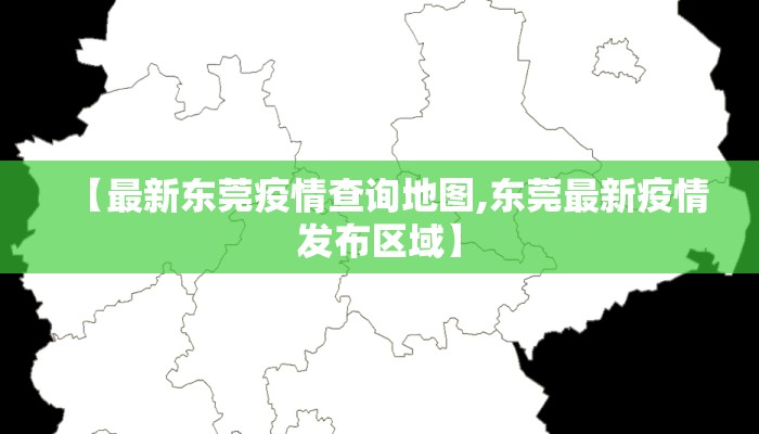 【最新东莞疫情查询地图,东莞最新疫情发布区域】