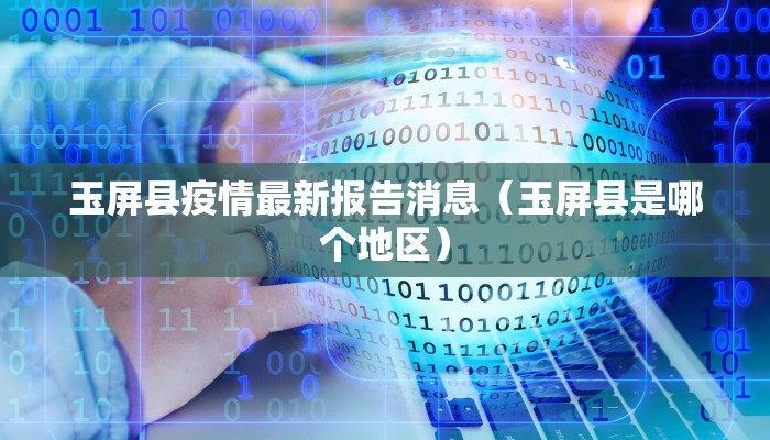 玉屏县疫情最新报告消息（玉屏县是哪个地区）
