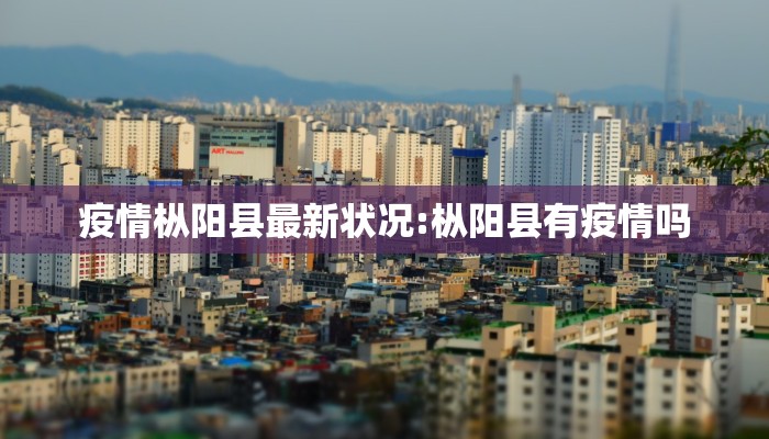 疫情枞阳县最新状况:枞阳县有疫情吗