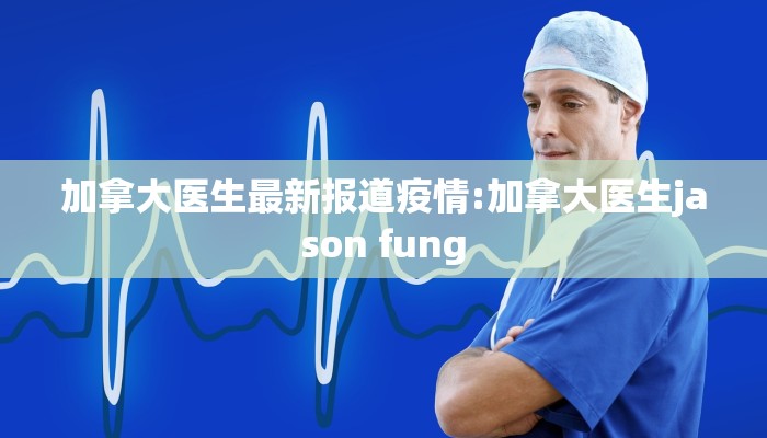 加拿大医生最新报道疫情:加拿大医生jason fung
