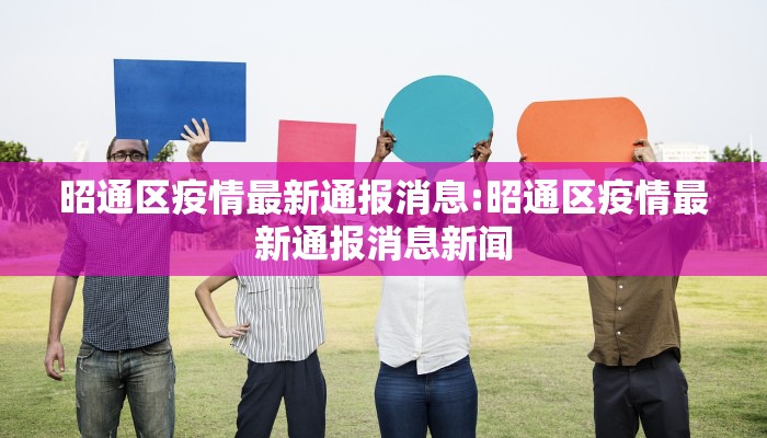 昭通区疫情最新通报消息:昭通区疫情最新通报消息新闻
