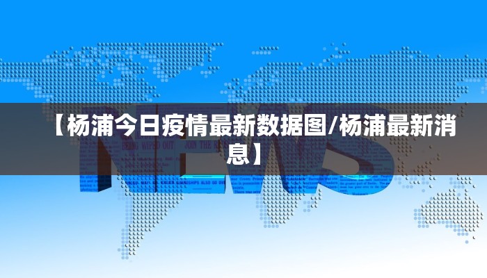 【杨浦今日疫情最新数据图/杨浦最新消息】