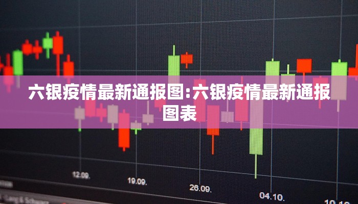 六银疫情最新通报图:六银疫情最新通报图表