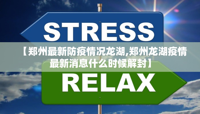 【郑州最新防疫情况龙湖,郑州龙湖疫情最新消息什么时候解封】