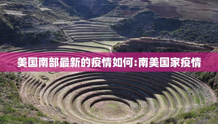 美国南部最新的疫情如何:南美国家疫情