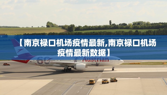【南京禄口机场疫情最新,南京禄口机场疫情最新数据】