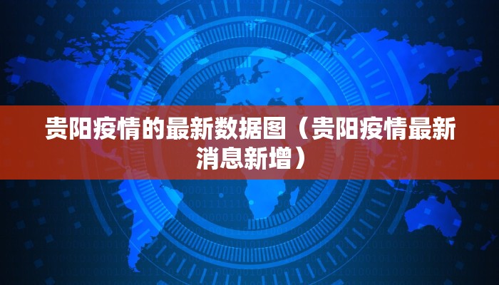 贵阳疫情的最新数据图（贵阳疫情最新消息新增）