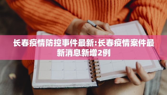 长春疫情防控事件最新:长春疫情案件最新消息新增2例