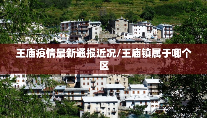 王庙疫情最新通报近况/王庙镇属于哪个区
