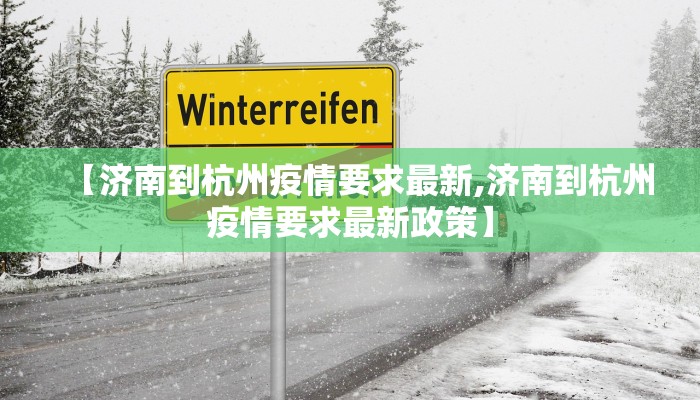 【济南到杭州疫情要求最新,济南到杭州疫情要求最新政策】