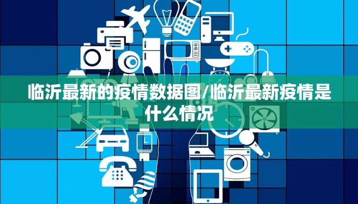 临沂最新的疫情数据图/临沂最新疫情是什么情况