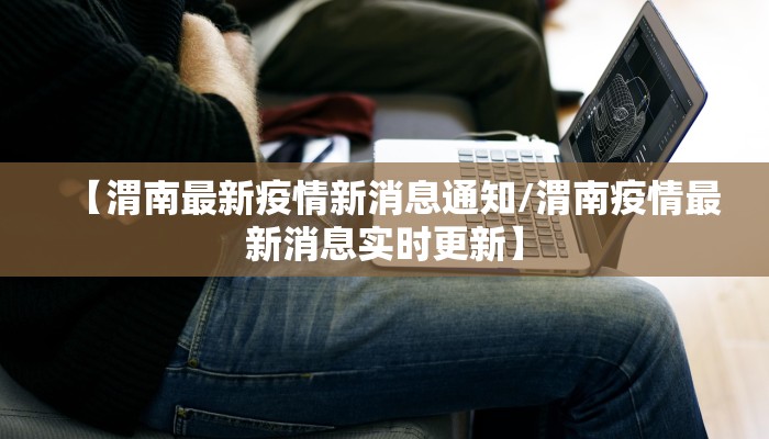 【渭南最新疫情新消息通知/渭南疫情最新消息实时更新】