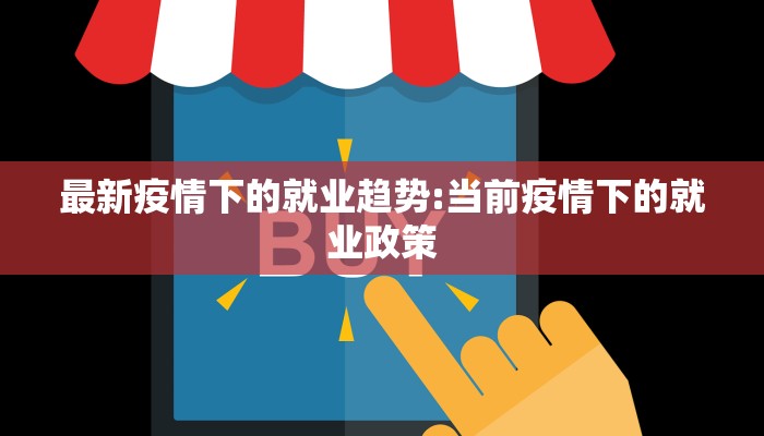 最新疫情下的就业趋势:当前疫情下的就业政策