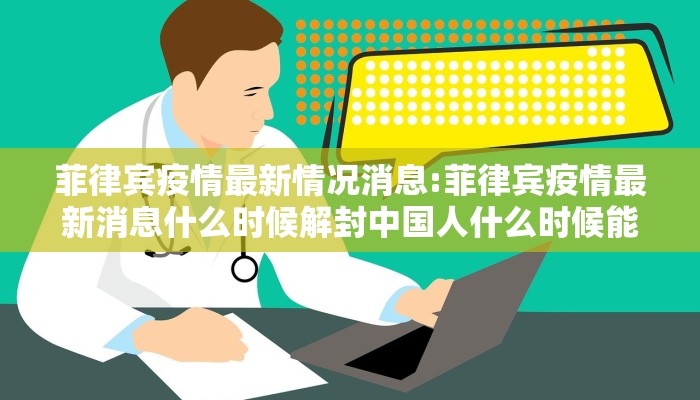 菲律宾疫情最新情况消息:菲律宾疫情最新消息什么时候解封中国人什么时候能回国