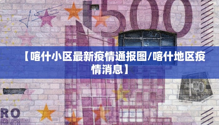 【喀什小区最新疫情通报图/喀什地区疫情消息】