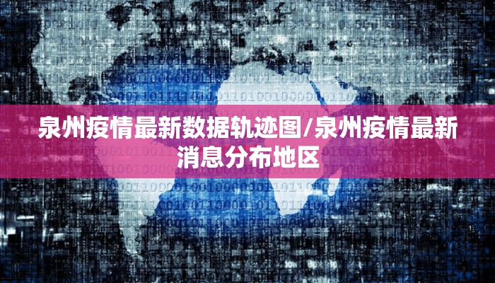 泉州疫情最新数据轨迹图/泉州疫情最新消息分布地区