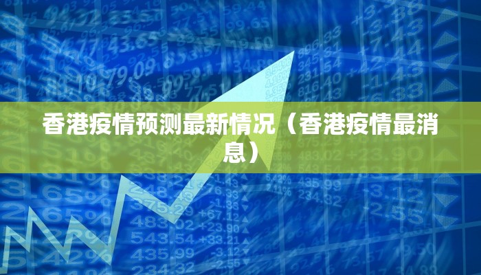 香港疫情预测最新情况（香港疫情最消息）
