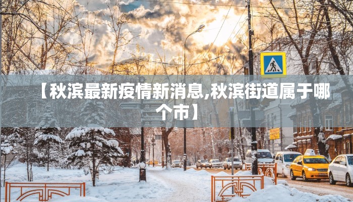 【秋滨最新疫情新消息,秋滨街道属于哪个市】