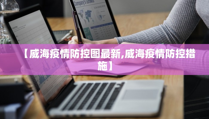 【威海疫情防控图最新,威海疫情防控措施】