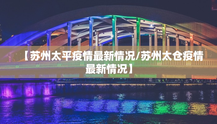 【苏州太平疫情最新情况/苏州太仓疫情最新情况】