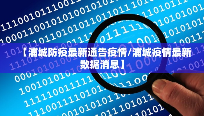 【浦城防疫最新通告疫情/浦城疫情最新数据消息】