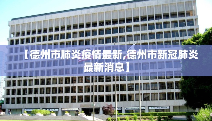 【德州市肺炎疫情最新,德州市新冠肺炎最新消息】