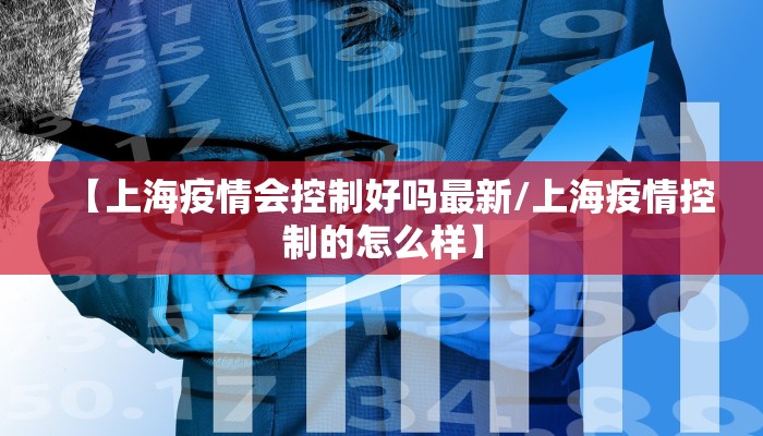 【上海疫情会控制好吗最新/上海疫情控制的怎么样】