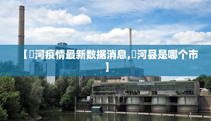 【庒河疫情最新数据消息,汭河县是哪个市】