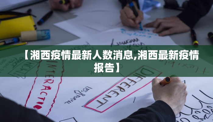 【湘西疫情最新人数消息,湘西最新疫情报告】