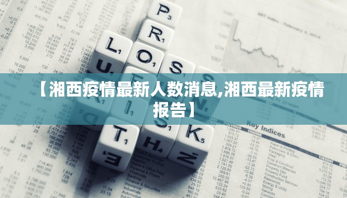 【湘西疫情最新人数消息,湘西最新疫情报告】