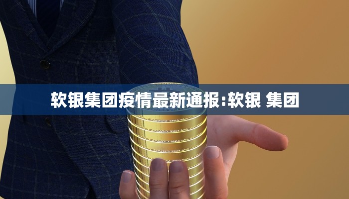 软银集团疫情最新通报:软银 集团