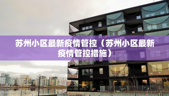 苏州小区最新疫情管控（苏州小区最新疫情管控措施）