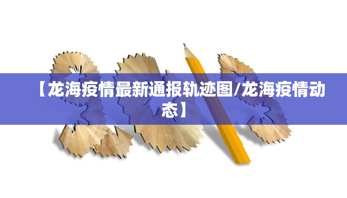 【龙海疫情最新通报轨迹图/龙海疫情动态】