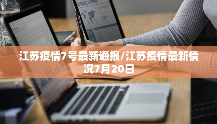 江苏疫情7号最新通报/江苏疫情最新情况7月20日