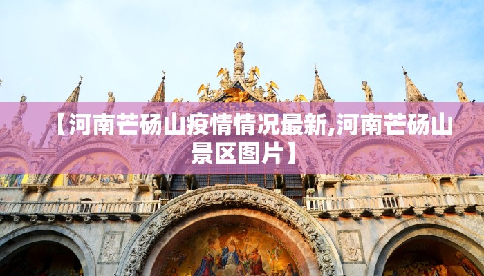 【河南芒砀山疫情情况最新,河南芒砀山景区图片】