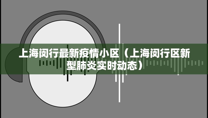 上海闵行最新疫情小区（上海闵行区新型肺炎实时动态）