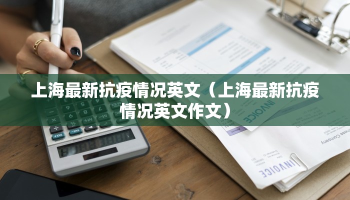 上海最新抗疫情况英文（上海最新抗疫情况英文作文）