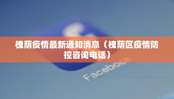 槐荫疫情最新通知消息（槐荫区疫情防控咨询电话）