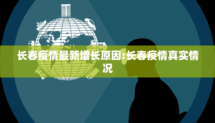 长春疫情最新增长原因:长春疫情真实情况