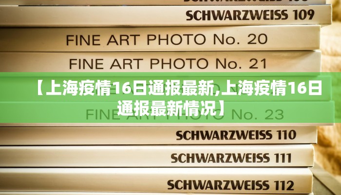 【上海疫情16日通报最新,上海疫情16日通报最新情况】