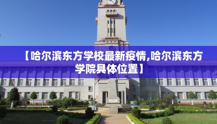 【哈尔滨东方学校最新疫情,哈尔滨东方学院具体位置】