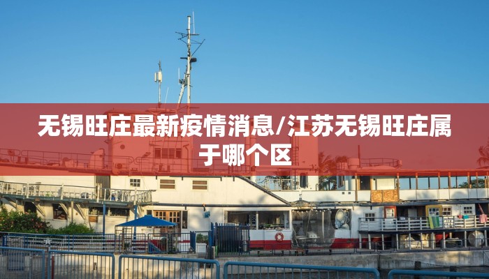 无锡旺庄最新疫情消息/江苏无锡旺庄属于哪个区