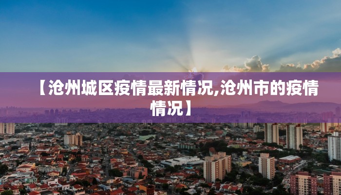 【沧州城区疫情最新情况,沧州市的疫情情况】