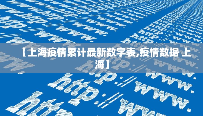 【上海疫情累计最新数字表,疫情数据 上海】